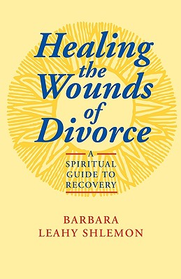 Image for Healing the Wounds of Divorce: A Spiritual Guide to Recovery Healing the Wounds of Divorce: A Spiritual Guide to Recovery