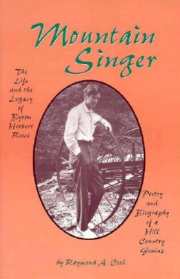 Mountain Singer: The Life and the Legacy of Byron Herbert Reece Poetry and Biography of a Hill Country Genius