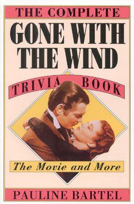 The Complete Gone with the Wind Trivia Book: The Movie and More