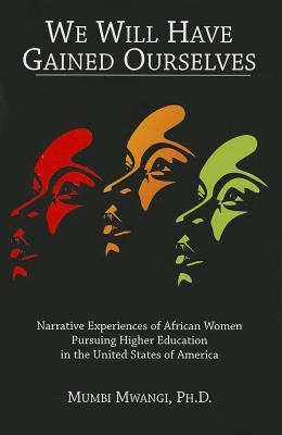 We Will Have Gained Ourselves: Narrative Experiences of African Women Pursuing Higher Education in the United States of America
