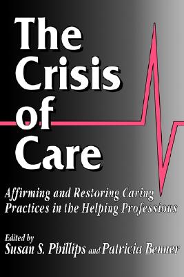 Image for The Crisis of Care: Affirming and Restoring Caring Practices in the Helping Professions (Not In A Series)