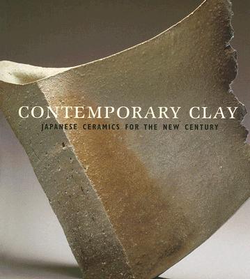 Contemporary Clay; Japanese Ceramics for the New Century
