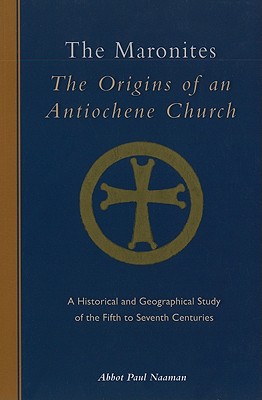 Image for The Maronites: The Origins of an Antiochene Church: A Historical and Geographical Study of the Fifth to Seventh Centuries (Cistercian Studies Series)