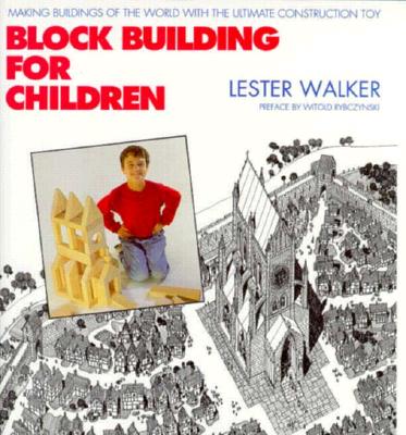 Block Building for Children: Making Buildings of the World with the Ultimate Construction Toy