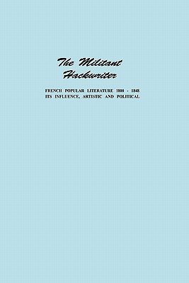 The Militant Hackwriter: French Popular Literature 18001848 and Its Influence, Artistic and Political