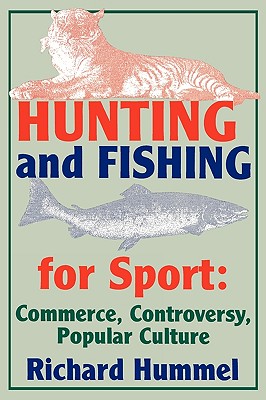 Hunting and Fishing for Sport: Commerce, Controversy, Popular Culture (Sports Series)