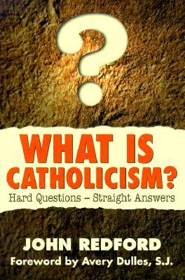 WHAT IS CATHOLICISM Hard Questions Straight Answers