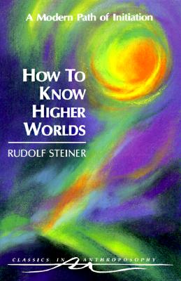Image for How to Know Higher Worlds A Modern Path of Initiation How to Know Higher Worlds A Modern Path of Initiation