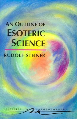 An Outline of Esoteric Science [Classics in Anthroposophy]