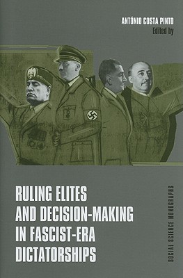 Ruling Elites and Decision-Making in Fascist-Era Dictatorships (EEM Social Science Monographs)