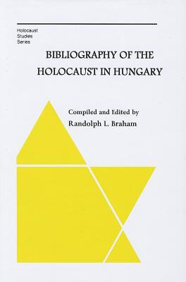 Bibliography of the Holocaust in Hungary (East European Monographs)