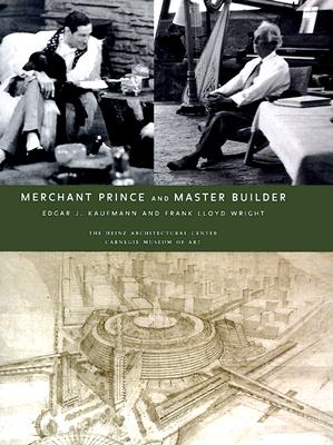 Merchant Prince and Master Builder - Edgar J. Kaufmann and Frank Lloyd Wright