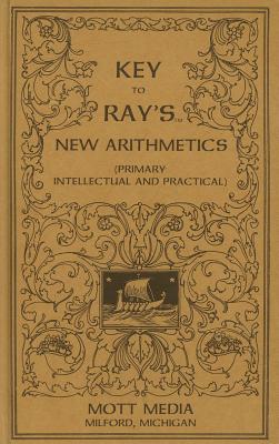 KEY TO RAY'S NEW ARITHMETICS: PRIMARY, INTELLECTUAL & PRACTICAL (ECLECTIC EDUCATIONAL SERIES)