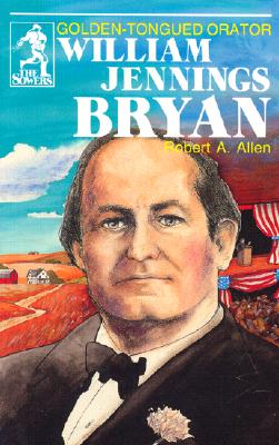 Image for William Jennings Bryan: Golden-Tongued Orator (The Sowers)