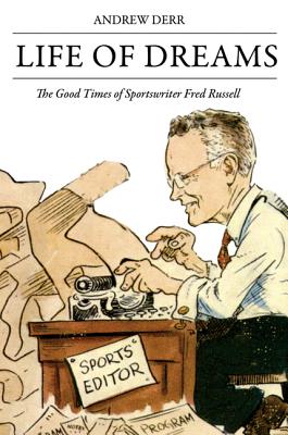 Life of Dreams The Good Times of Sportswriter Fred Russell