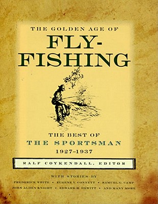 The Golden Age of Fly-Fishing: The Best of The Sportsman, 1927-1937