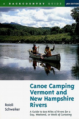 Canoe Camping Vermont and New Hampshire Rivers: A Guide to 600 Miles of Rivers for a Day, Weekend, or Week of Canoeing (Backcountry Guides)