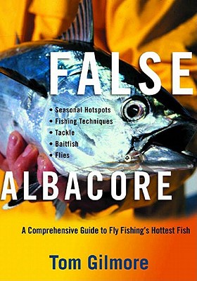 False Albacore: A Comprehensive Guide to Fly Fishing's Hottest Fish: Tackle, Baitfish, Flies, Seasonal Hot Spots, and Techniques