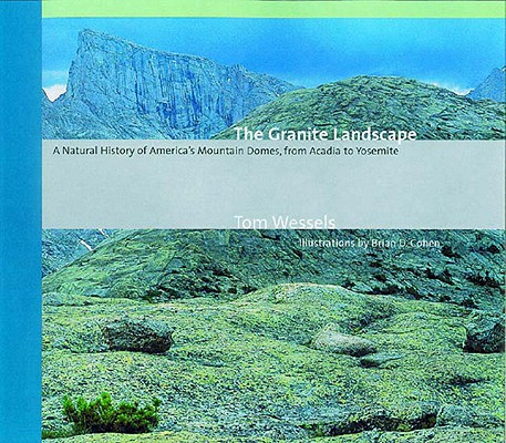 The Granite Landscape A Natural History Of America s Mountain Domes, From Acadia To Yosemite
