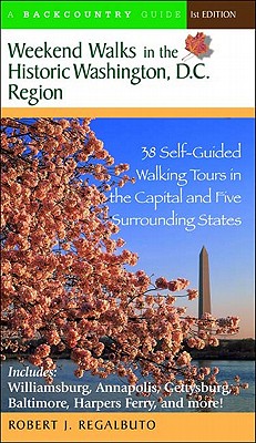 Weekend Walks in the Historic Washington, D.C. Region: 38 Self-Guided Walking Tours in the Capital and Five Surrounding States