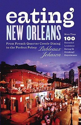Image for Eating New Orleans: From French Quarter Creole Dining to the Perfect Poboy Eating New Orleans: From French Quarter Creole Dining to the Perfect Poboy