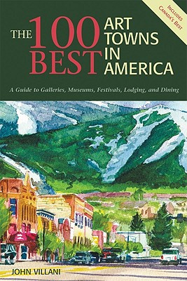Image for 100 Best Art Towns In America : A Guide To Galleries, Museums, Festivals, Lodging And Dining