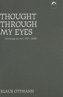 Thought Through My Eyes: Writings on Art, 1977-2005