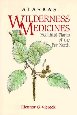 Alaska's Wilderness Medicines: Healthful Plants of the Far North