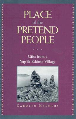 Place of the Pretend People : Gifts from a Yup'ik Eskimo Village
