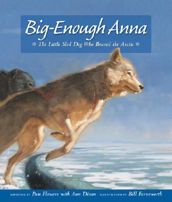 Image for Big-Enough Anna: The Little Sled Dog Who Braved the Arctic Big-Enough Anna: The Little Sled Dog Who Braved the Arctic