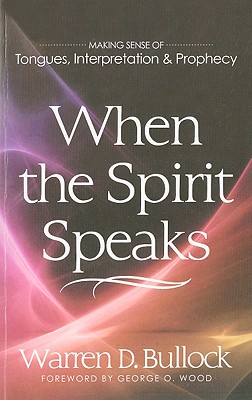 When the Spirit Speaks: Making Sense Out of Tongues, Interpretation, and Prophecy