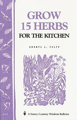 Grow 15 Herbs for the Kitchen: Storey's Country Wisdom Bulletin A-61 (Storey Country Wisdom Bulletin)