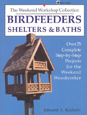 Image for Birdfeeders, Shelters and Baths (Over 25 Complete Step-By-Step Projects for the Weekend Woodw)