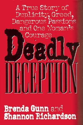 Deadly Deception: A True Story of Duplicity, Greed, Dangerous Passions and One Woman's Courage