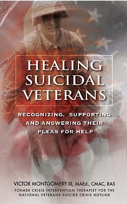Image for Healing Suicidal Veterans: Recognizing, Supporting and Answering Their Pleas for Help