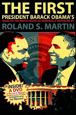 The First: President Barack Obama's Road to the White House as Originally Reported by Roland S. Martin