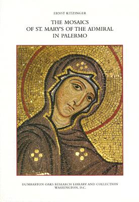 The Mosaics of St. Marys of the Admiral in Palermo: With a Chapter on the Architecture of the Church by Slobodan uri (Dumbarton Oaks Studies)