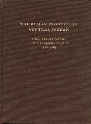 The Roman Frontier in Central Jordan: Final Report on the Limes Arabicus Project, 1980-1989: 2 Volume set (Dumbarton Oaks Studies)