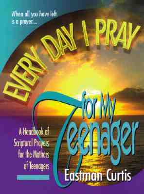 Image for Everyday I Pray For My Teenager: When all you have left is prayer...A handbook of scriptural prayers for the mothers of teenagers
