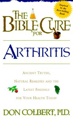 The Bible Cure for Arthritis: Ancient Truths, Natural Remedies and the Latest Findings for Your Health Today (New Bible Cure (Siloam))