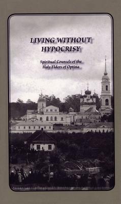 Image for Living Without Hypocrisy: Spiritual Counsels of the Holy Elders of Optina