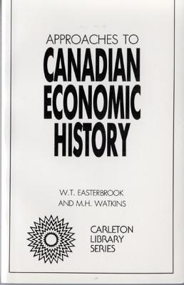 Approaches to Canadian Economic History: A Selection of Essays (Carleton Library Series) (Volume 31)