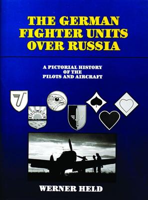German Fighter Units over Russia: A Pictorial History of the Pilots and Aircraft.