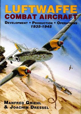 Luftwaffe Combat Aircraft: Development, Production , Operations 1935-1945.