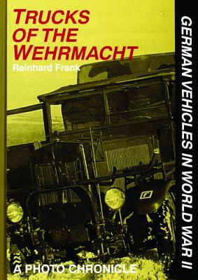 Image for Trucks of the Wehrmacht. German Vehicles of World War II. A Photo Chronicle. Trucks of the Wehrmacht. German Vehicles of World War II. A Photo Chronicle.