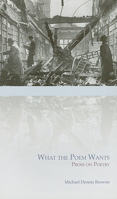 What the Poem Wants: Prose on Poetry (Carnegie Mellon Poets in Prose Series)