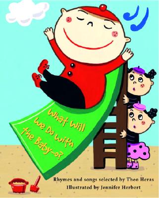 What Will We Do with the Baby-O Rhymes and Songs selected by Theo Heras. Illustrated by Jennifer Herbert.