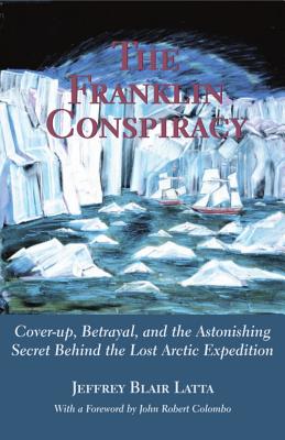 The Franklin Conspiracy: An Astonishing Solution to the Lost Arctic Expedition