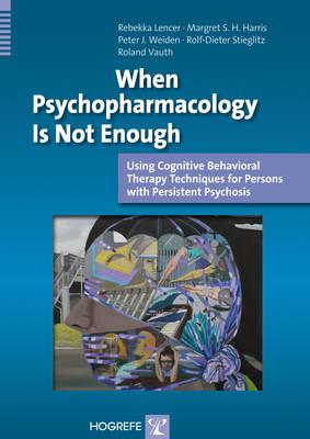 When Psychopharmacology Is Not Enough: Using Cognitive Behavioral Therapy Techniques for Persons with Persistent Psychosis