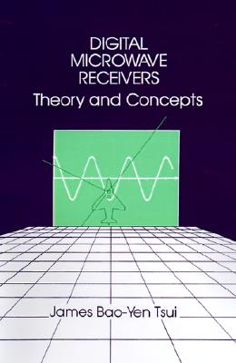 Digital Microwave Receivers: Theory and Concepts (The Artech Electronic Defence Library)